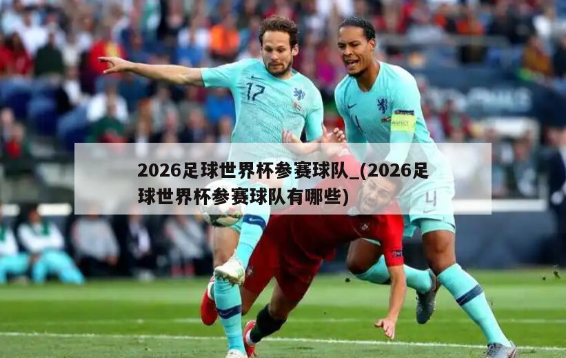 2026足球世界杯参赛球队_(2026足球世界杯参赛球队有哪些)