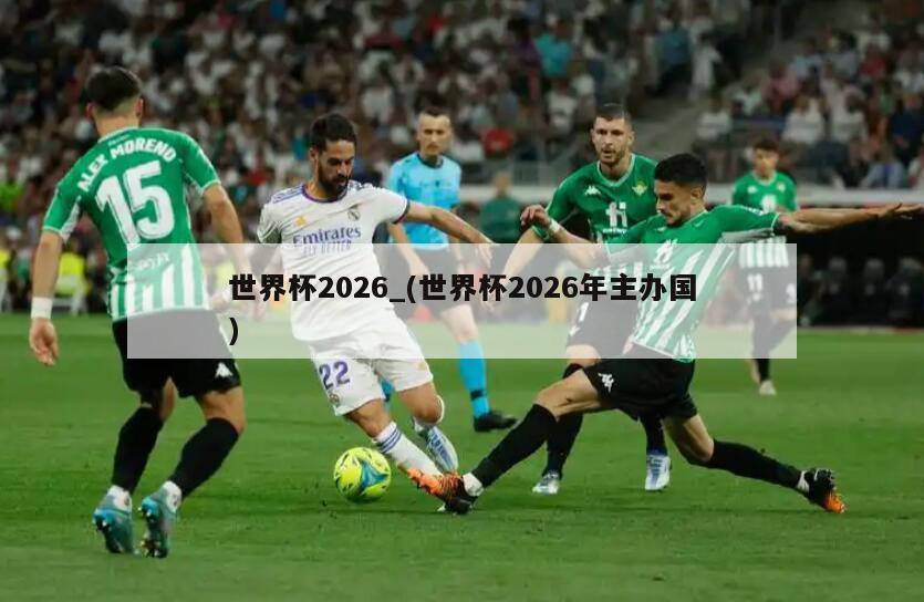 世界杯2026_(世界杯2026年主办国)