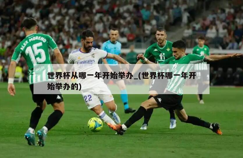 世界杯从哪一年开始举办_(世界杯哪一年开始举办的)