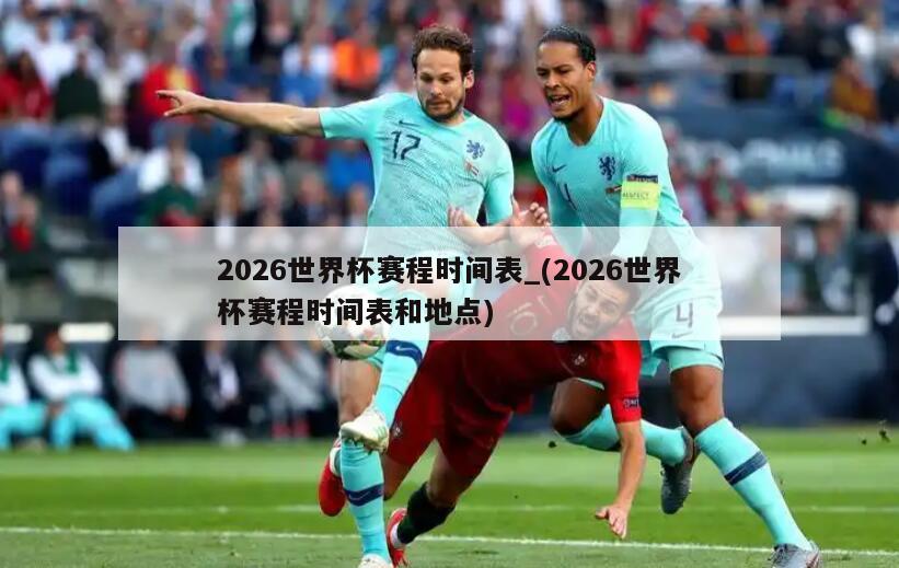 2026世界杯赛程时间表_(2026世界杯赛程时间表和地点)