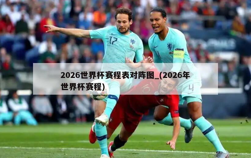 2026世界杯赛程表对阵图_(2026年世界杯赛程)